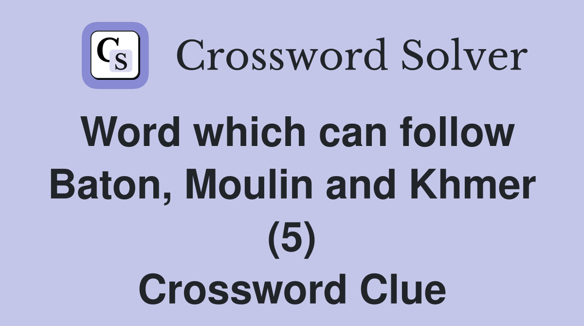 Word which can follow Baton, Moulin and Khmer (5) Crossword Clue